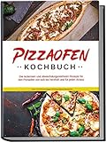 Pizzaofen Kochbuch: Die leckersten und abwechslungsreichsten Rezepte für den Pizzaofen von süß bis herzhaft und für jeden Anlass | inkl. Frühstücksideen & Fingerfood-Rezepten